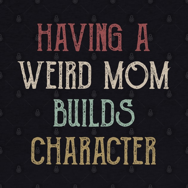 Womens Having A Weird Mom Builds Character - Moms Gifts by HomerNewbergereq